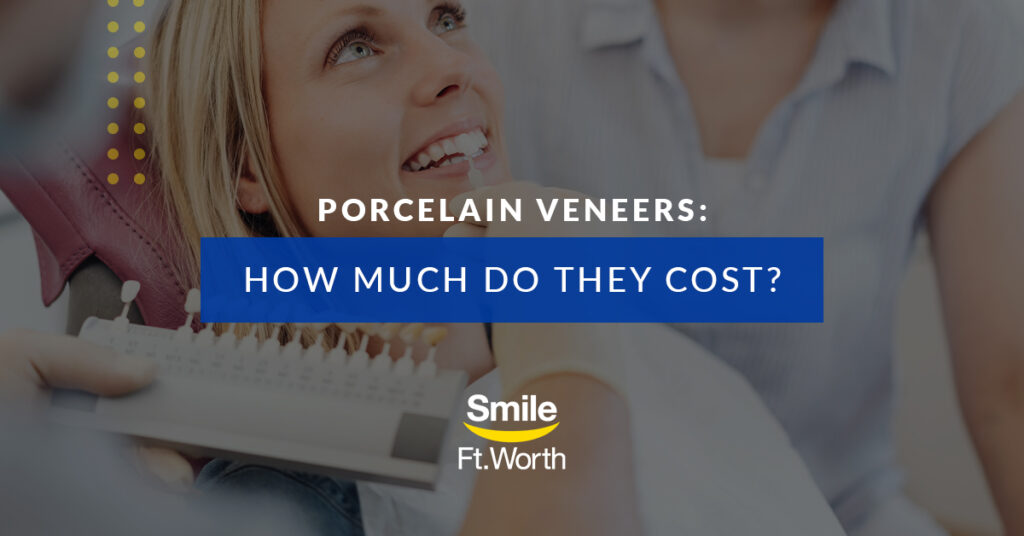 Smile Fort Worth | How Much Do Porcelain Veneers Cost?